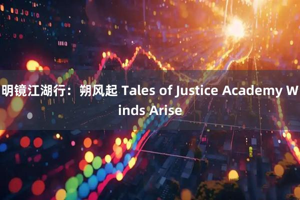 明镜江湖行：朔风起 Tales of Justice Academy Winds Arise