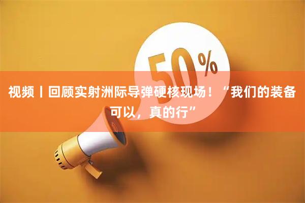 视频丨回顾实射洲际导弹硬核现场！“我们的装备可以，真的行”
