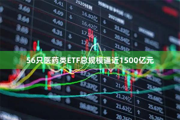 56只医药类ETF总规模逼近1500亿元