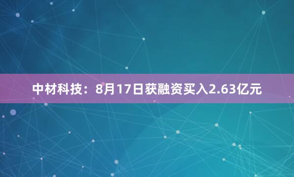中材科技：8月17日获融资买入2.63亿元