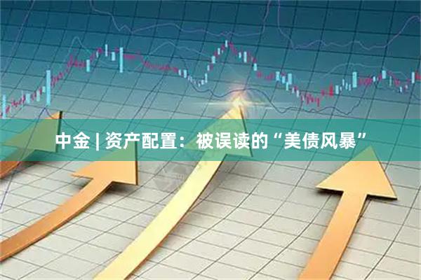 中金 | 资产配置：被误读的“美债风暴”