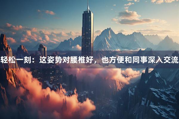 轻松一刻：这姿势对腰椎好，也方便和同事深入交流